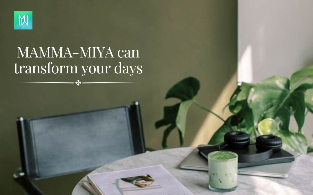 4 ways MAMMA-MIYA can transform your days